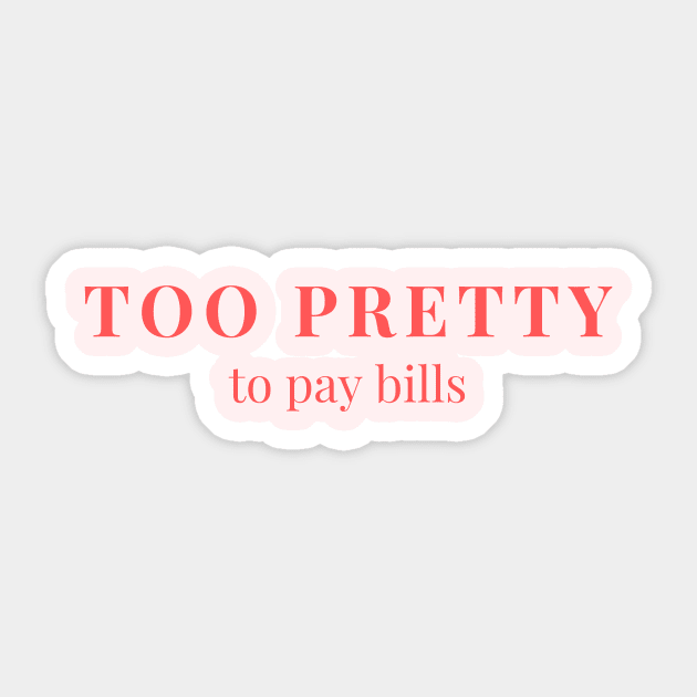 Too pretty to pay bills Sticker by yourstruly